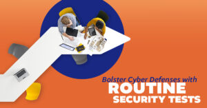 Bolster Cyber Defenses With Routine Security Tests